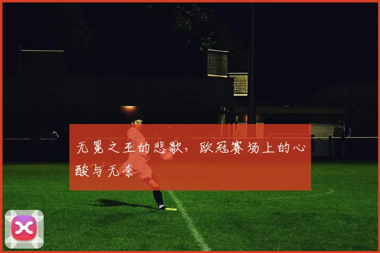 无冕之王的悲歌，欧冠赛场上的心酸与无奈