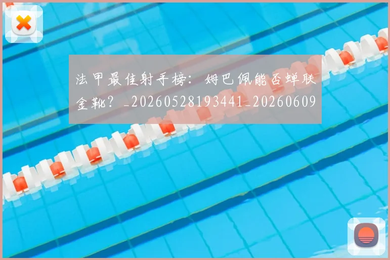 法甲最佳射手榜：姆巴佩能否蝉联金靴？_20260528193441_20260609232959