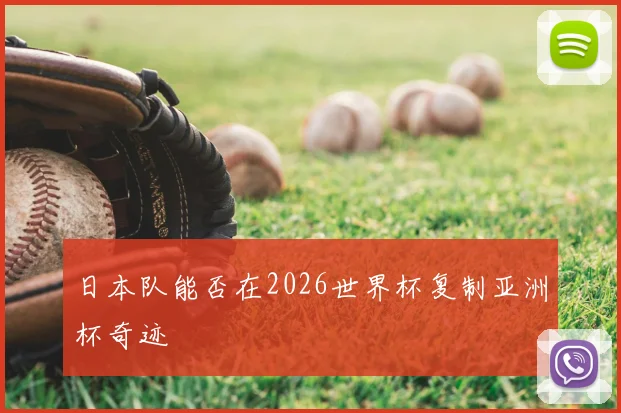 日本队能否在2026世界杯复制亚洲杯奇迹