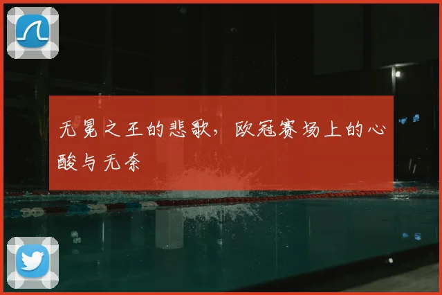 无冕之王的悲歌，欧冠赛场上的心酸与无奈